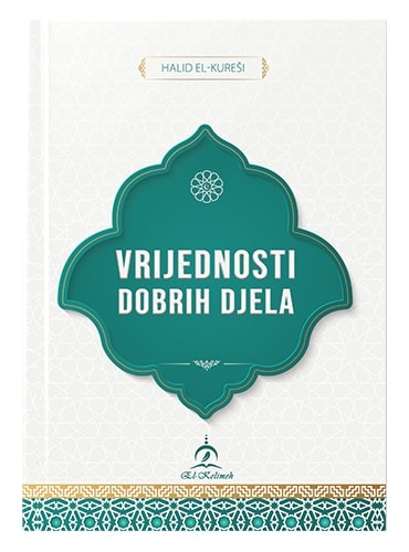 Vrijednosti dobrih djela Halid el-Kureši islamske knjige islamska knjižara Sarajevo Novi Pazar El Kelimeh