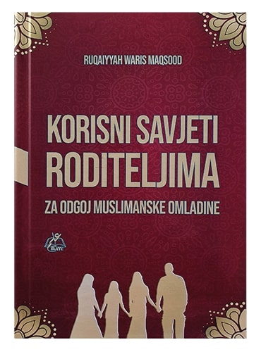 Korisni savjeti roditeljima za odgoj muslimanske omladine Ruqaiyyah Waris Maqsood islamske knjige islamska knjižara Sarajevo Novi Pazar El Kelimeh