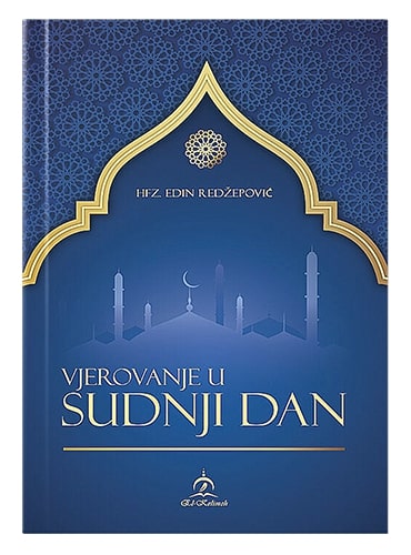 Vjerovanje u Sudnji dan hfz. Edin Redžepović islamske knjige islamska knjižara Sarajevo Novi Pazar El Kelimeh