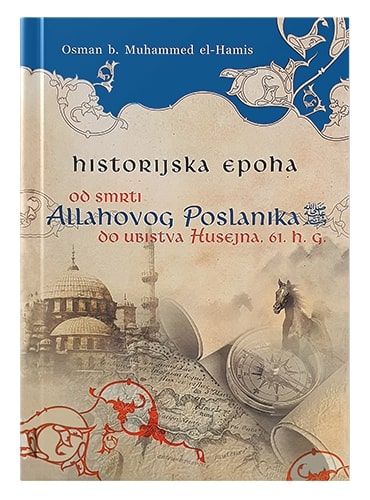 Historijska epoha od smrti Allahovog Poslanika do ubistva Husejna, 61. h.dž. Osman b. Muhammed el-Hamis islamske knjige islamska knjižara Sarajevo Novi Pazar El Kelimeh