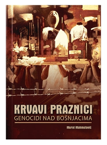 Krvavi praznici - genocidi nad Bošnjacima Murat Mahmutović islamske knjige islamska knjižara Sarajevo Novi Pazar El Kelimeh