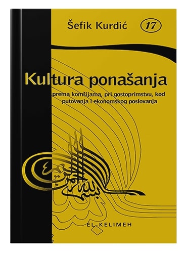 Kultura ponašanja prema komšijama, na sijelu, pri gostoprimstvu, kod putovanja i ekonomskog poslovanja Šefik Kurdić islamske knjige islamska knjižara Sarajevo Novi Pazar El Kelimeh