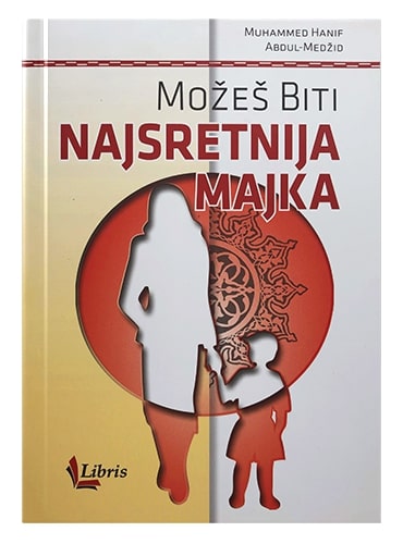 Možeš biti najsretnija majka Muhammed Hanif Abdul-Medžid islamske knjige islamska knjižara Sarajevo Novi Pazar El Kelimeh