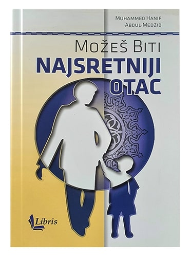 Možeš biti najsretniji otac Muhammed Hanif Abdul-Medžid islamske knjige islamska knjižara Sarajevo Novi Pazar El Kelimeh