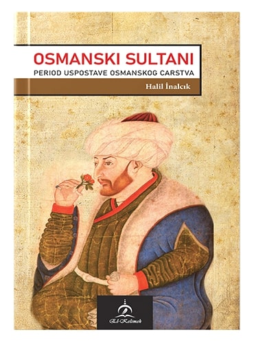 Osmanski sultani - period uspostave osmanskog carstva Halil İnalcık islamske knjige islamska knjižara Sarajevo Novi Pazar El Kelimeh