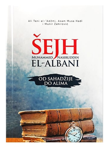 Šejh Muhammed Nasiruddin El-Albani - od sahadžije do alima Ali Teni el-'Adžmi, Asam Musa Hadi, Munir Zahirović islamske knjige islamska knjižara Sarajevo Novi Pazar El Kelimeh