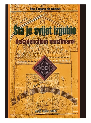 Šta je svijet izgubio dekadencijom muslimana Ebu-l-Hasen en-Nedevi islamske knjige islamska knjižara Sarajevo Novi Pazar El Kelimeh